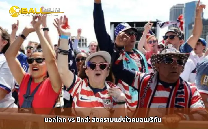 ดูบอลสด บอลโลก vs นิกส์: สงครามแย่งใจคนอเมริกัน